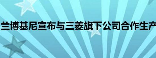 兰博基尼宣布与三菱旗下公司合作生产碳纤维